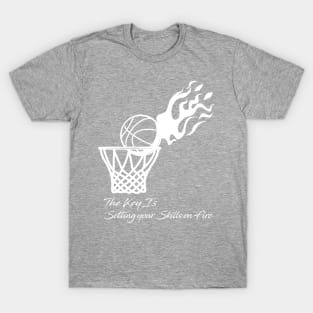 Basketball set your skills on  fire T-Shirt